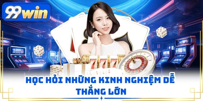 Học hỏi những kinh nghiệm dễ thắng lớn