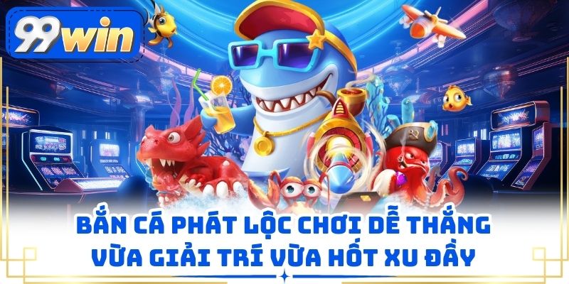 Bắn Cá Phát Lộc Chơi Dễ Thắng, Vừa Giải Trí Vừa Hốt Xu Đầy