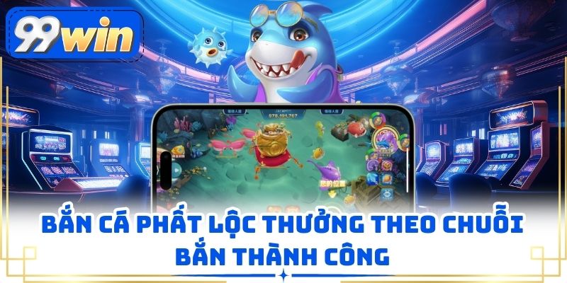 Bắn cá phất lộc thưởng theo chuỗi bắn thành công