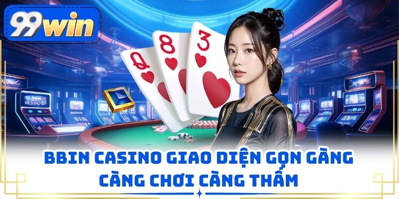 Bbin Casino Giao Diện Gọn Gàng Càng Chơi Càng Thấm