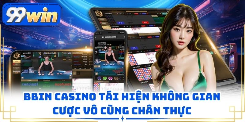 BBIN casino tái hiện không gian cược vô cùng chân thực