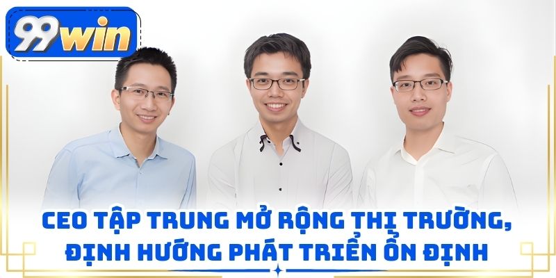 CEO tập trung mở rộng thị trường, định hướng phát triển ổn định
