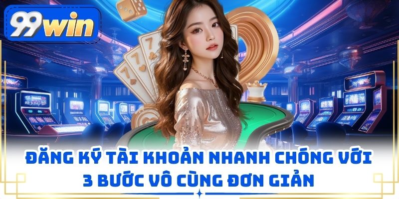 Đăng ký tài khoản nhanh chóng với 3 bước vô cùng đơn giản