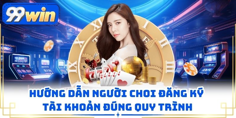 Hướng dẫn người choi đăng ký tài khoản đúng quy trình