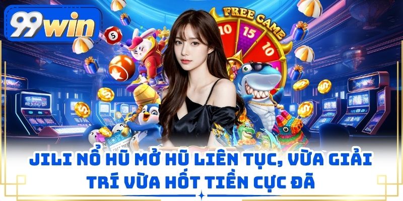 Jili Nổ Hũ Mở Hũ Liên Tục, Vừa Giải Trí Vừa Hốt Tiền Cực Đã