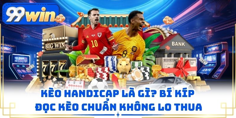Kèo Handicap Là Gì? Bí Kíp Đọc Kèo Chuẩn Không Lo Thua