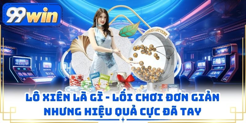 Lô Xiên Là Gì Lối Chơi Đơn Giản Nhưng Hiệu Quả Cực Đã Tay