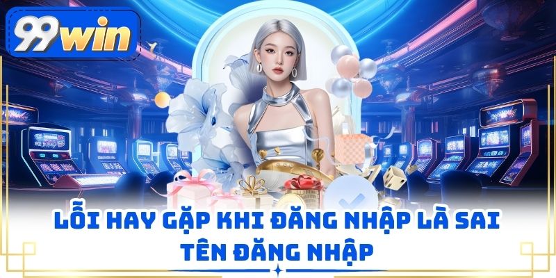 Lỗi hay gặp khi đăng nhập là sai tên đăng nhập