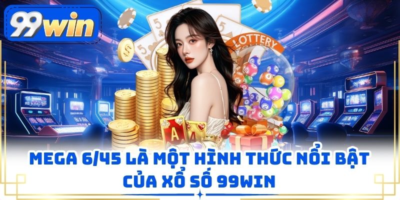 Mega 6/45 là một hình thức nổi bật của xổ số 99WIN