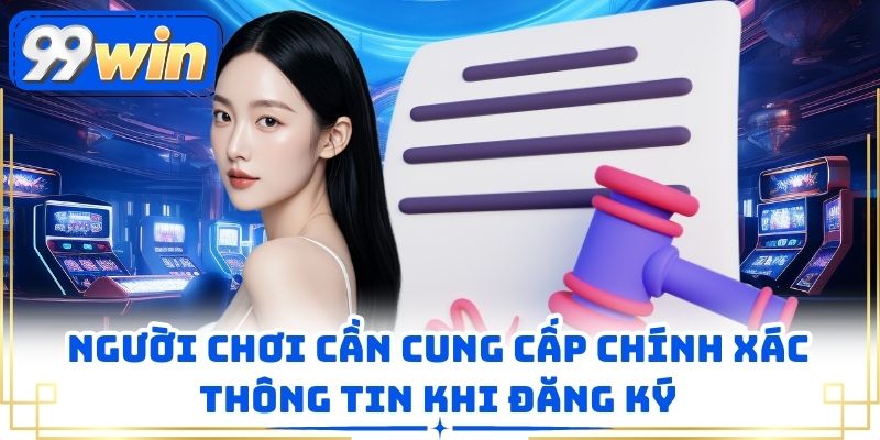 Người chơi cần cung cấp chính xác thông tin khi đăng ký