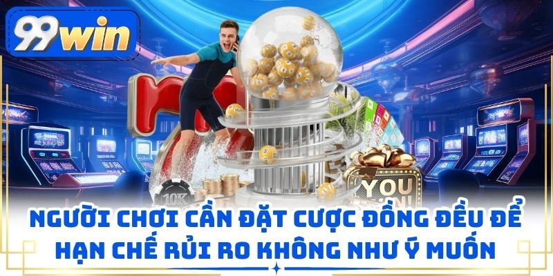 Người chơi cần đặt cược đồng đều để hạn chế rủi ro không như ý muốn