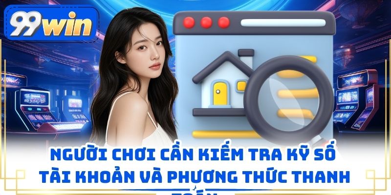 Người chơi cần kiếm tra kỹ số tài khoản và phương thức thanh toán