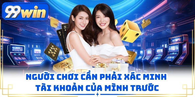 Người chơi cần phải xác minh tài khoản của mình trước