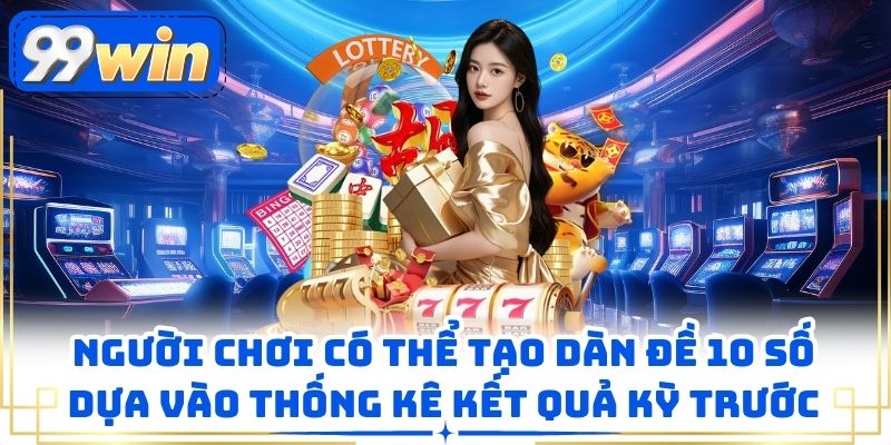 Người chơi có thể tạo dàn đề 10 số dựa vào thống kê kết quả kỳ trước