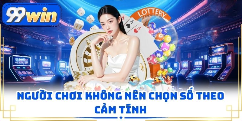 Người chơi không nên chọn số theo cảm tính