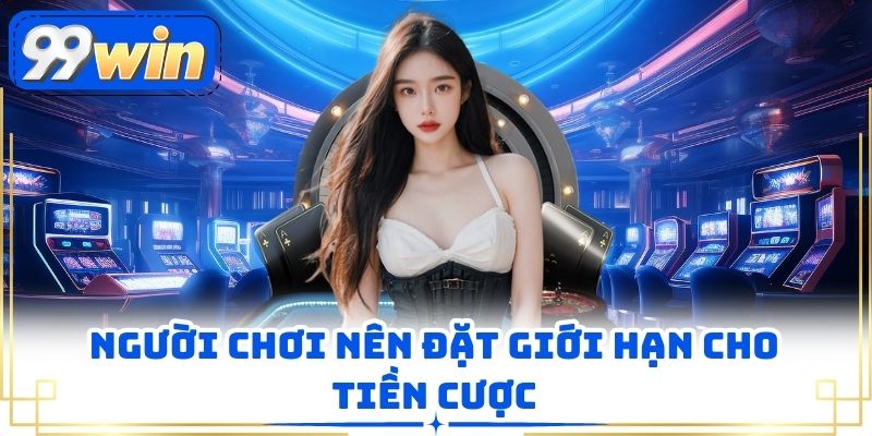 Người chơi nên đặt giới hạn cho tiền cược