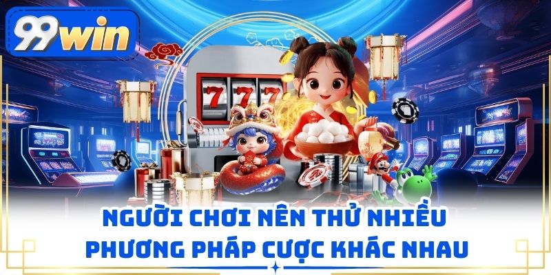 Người chơi nên thử nhiều phương pháp cược khác nhau