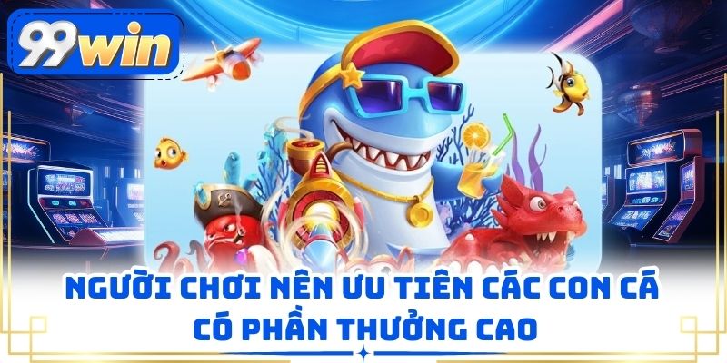 Người chơi nên ưu tiên các con cá có phần thưởng cao