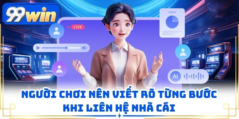 Người chơi nên viết rõ từng bước khi liên hệ nhà cái