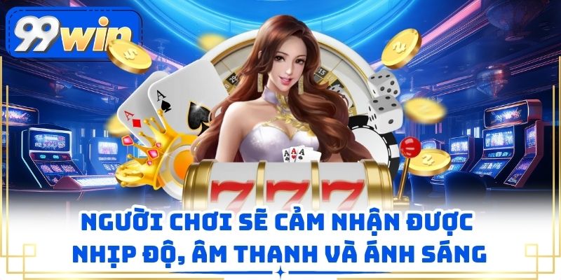 Người chơi sẽ cảm nhận được nhịp độ, âm thanh và ánh sáng