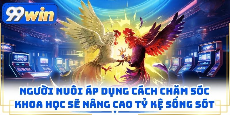 Người nuôi áp dụng cách chăm sóc khoa học sẽ nâng cao tỷ kệ sống sót