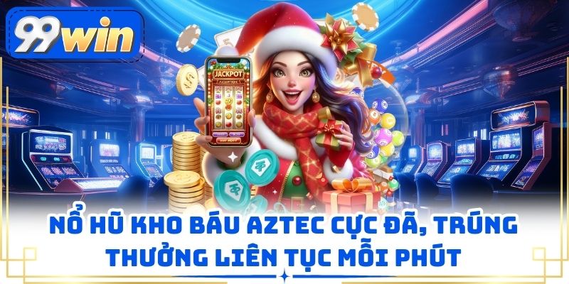 Nổ Hũ Kho Báu Aztec Cực Đã, Trúng Thưởng Liên Tục Mỗi Phút