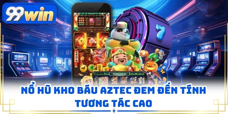 Nổ hũ kho báu aztec đem đến tính tương tác cao