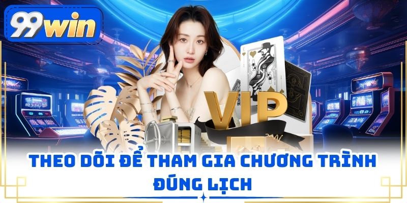 Theo dõi để tham gia chương trình đúng lịch