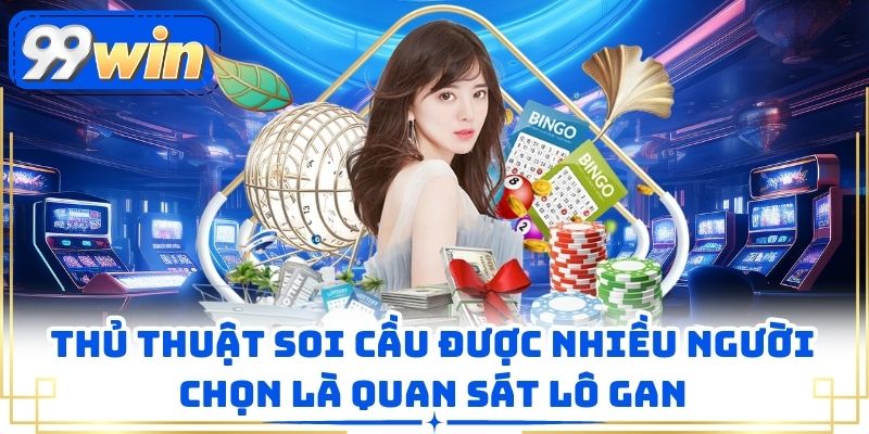 Thủ thuật soi cầu được nhiều người chọn là quan sát lô gan