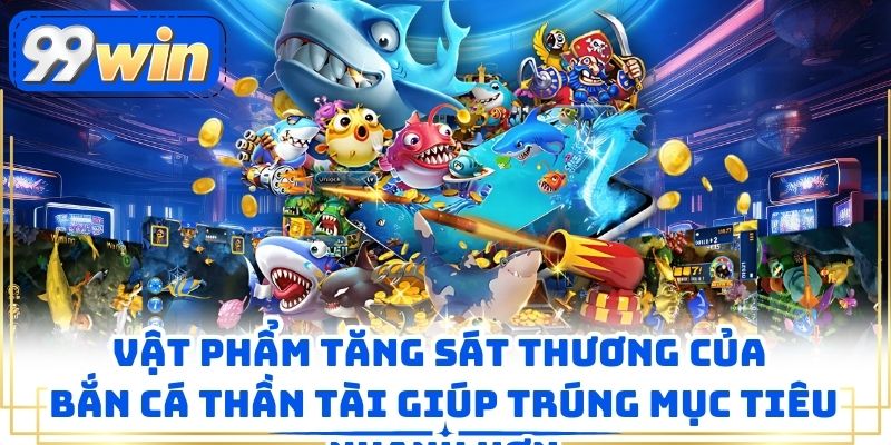 Vật phẩm tăng sát thương của bắn cá thần tài giúp trúng mục tiêu nhanh hơn